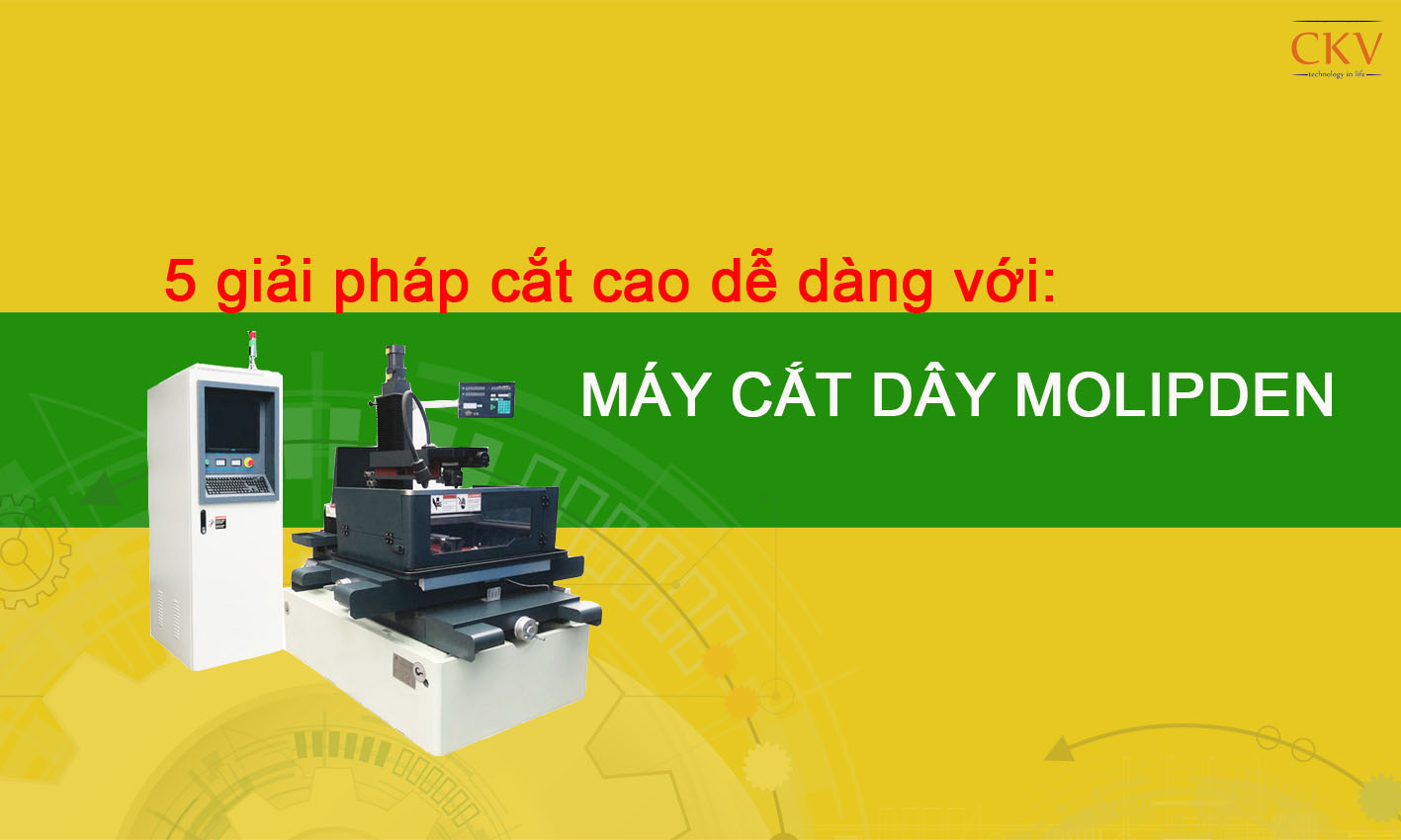 5 giải pháp cắt cao dễ dàng với máy cắt dây molipden